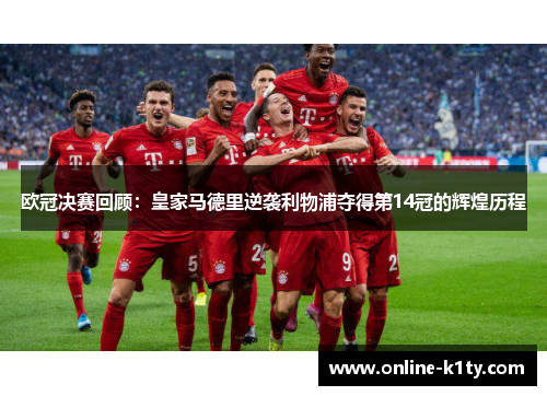 欧冠决赛回顾：皇家马德里逆袭利物浦夺得第14冠的辉煌历程