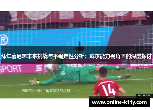 拜仁慕尼黑未来挑战与不确定性分析：戴尔能力视角下的深度探讨