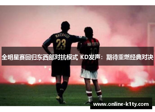 全明星赛回归东西部对抗模式 KD发声：期待重燃经典对决