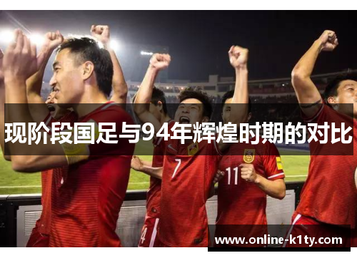 现阶段国足与94年辉煌时期的对比