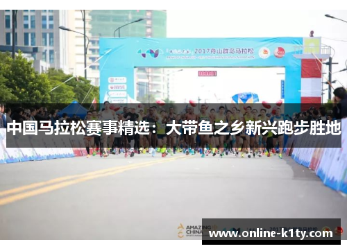 中国马拉松赛事精选：大带鱼之乡新兴跑步胜地