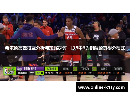 希尔德高效投篮分析与策略探讨：以9中3为例解读其得分模式