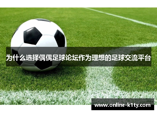 为什么选择偶偶足球论坛作为理想的足球交流平台