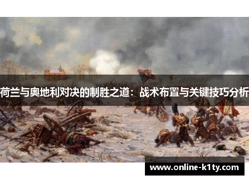 荷兰与奥地利对决的制胜之道：战术布置与关键技巧分析