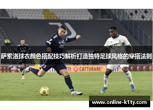 萨索洛球衣颜色搭配技巧解析打造独特足球风格的穿搭法则