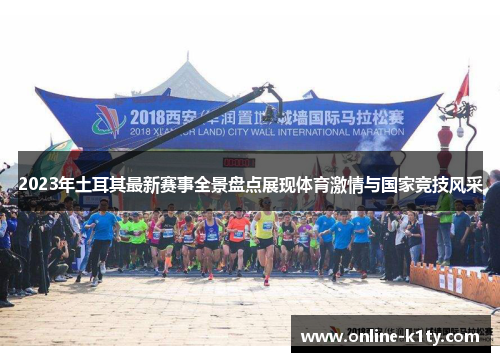 2023年土耳其最新赛事全景盘点展现体育激情与国家竞技风采